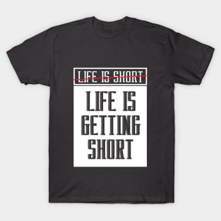 Life is getting short-white T-Shirt